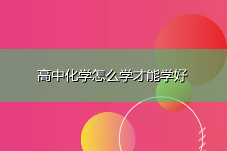学习高中化学怎么学(化学有技巧学习更轻松)